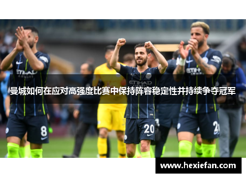 曼城如何在应对高强度比赛中保持阵容稳定性并持续争夺冠军