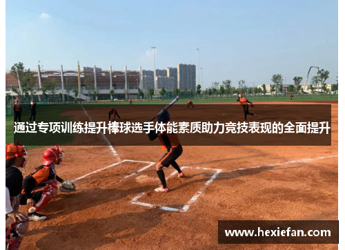 通过专项训练提升棒球选手体能素质助力竞技表现的全面提升